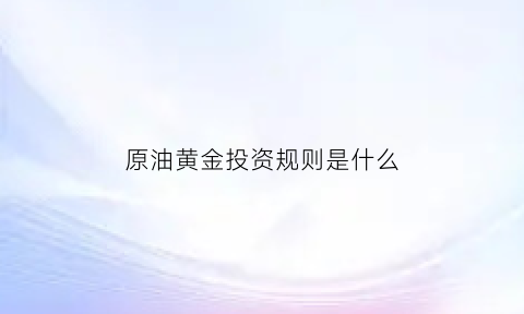 原油黄金投资规则是什么(原油黄金最好的操作思路)