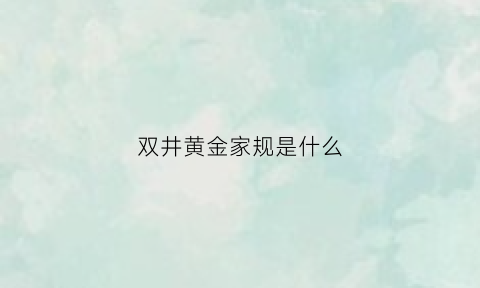 双井黄金家规是什么(双井家庭是什么意思)