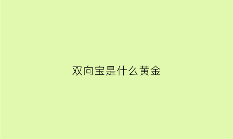 双向宝是什么黄金(双向宝属于保证金交易吗)