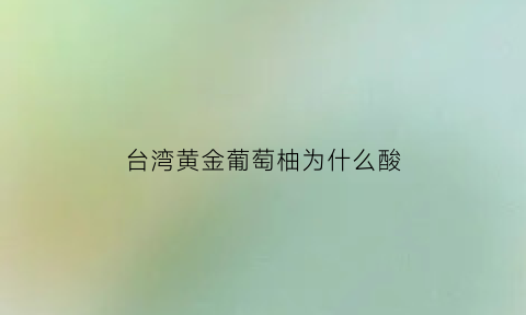 台湾黄金葡萄柚为什么酸