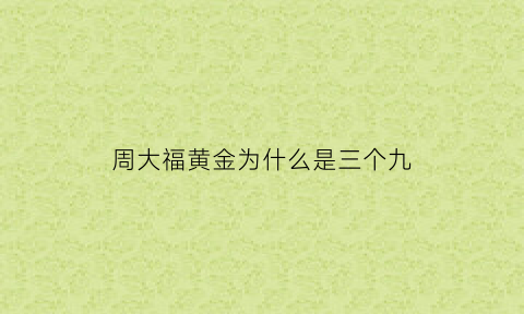 周大福黄金为什么是三个九(周大福是3个9还是4个9)