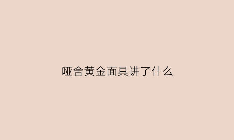 哑舍黄金面具讲了什么(哑舍里面的古董名字)