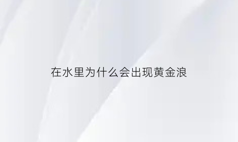 在水里为什么会出现黄金浪