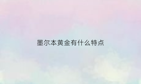 墨尔本黄金有什么特点(墨尔本有金矿吗)