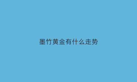 墨竹黄金有什么走势(墨竹手镯多少人民币)