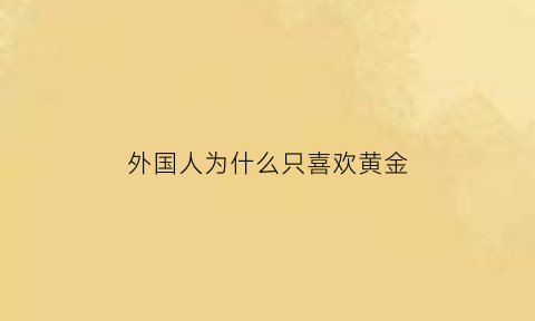 外国人为什么只喜欢黄金