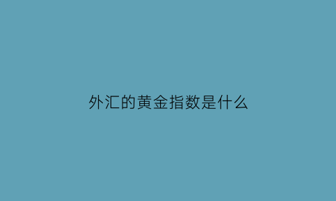 外汇的黄金指数是什么