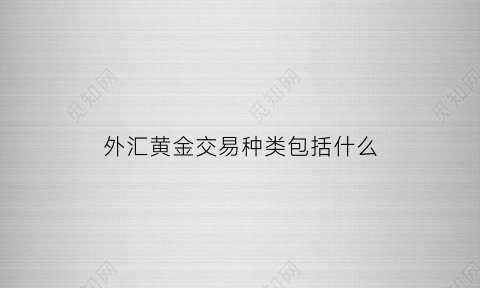 外汇黄金交易种类包括什么