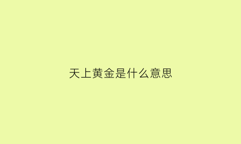 天上黄金是什么意思(天上特别黄是怎么回事)