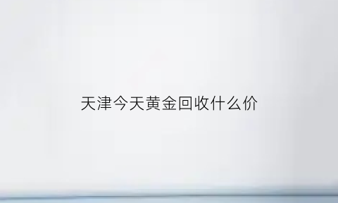 天津今天黄金回收什么价