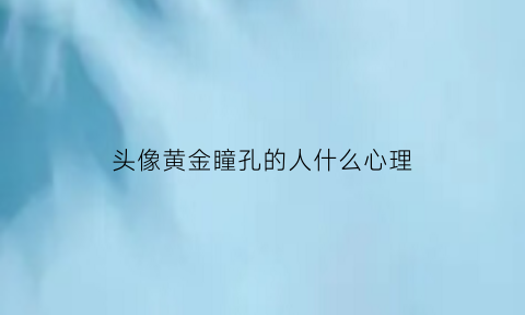 头像黄金瞳孔的人什么心理