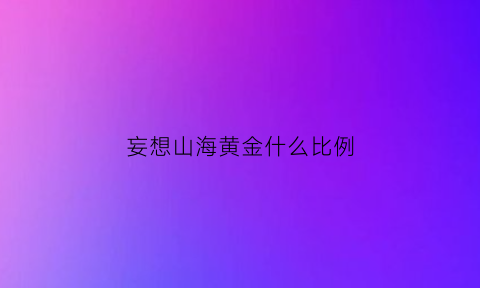 妄想山海黄金什么比例