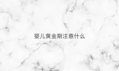 婴儿黄金期注意什么