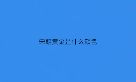 宋朝黄金是什么颜色