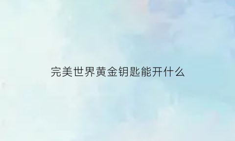 完美世界黄金钥匙能开什么