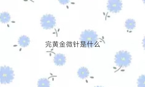 完黄金微针是什么