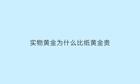 实物黄金为什么比纸黄金贵