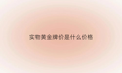 实物黄金牌价是什么价格