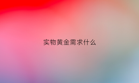 实物黄金需求什么