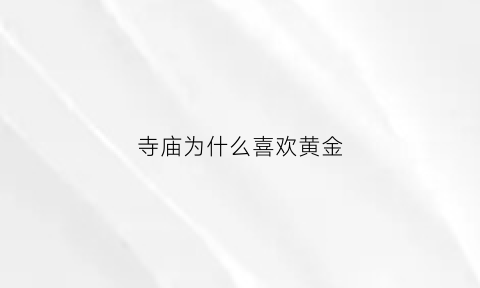 寺庙为什么喜欢黄金(寺庙为什么都是黄色的)