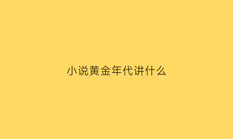 小说黄金年代讲什么(黄金年代作者简介)