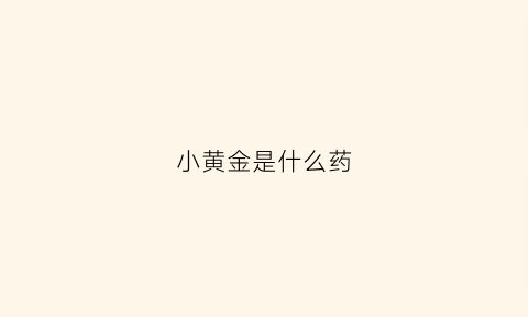 小黄金是什么药(黄金是什么药材)