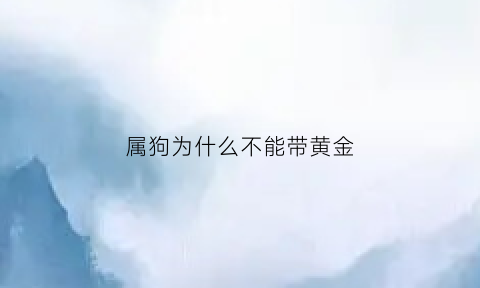 属狗为什么不能带黄金(属狗为什么不能带黄金首饰)