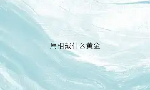 属相戴什么黄金