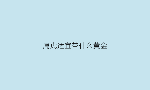 属虎适宜带什么黄金