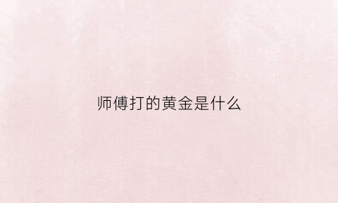 师傅打的黄金是什么