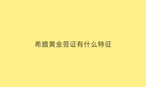 希腊黄金签证有什么特征(希腊曲线救国用黄金签证”吸引中国投资者)