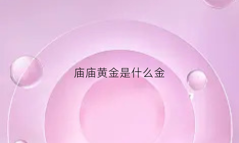 庙庙黄金是什么金(庙家金是什么金)