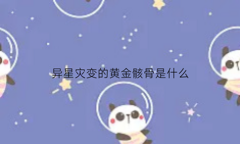 异星灾变的黄金骸骨是什么