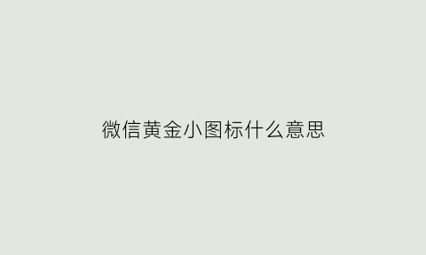 微信黄金小图标什么意思