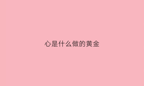 心是什么做的黄金