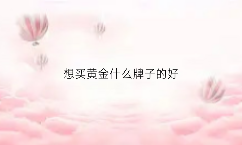 想买黄金什么牌子的好