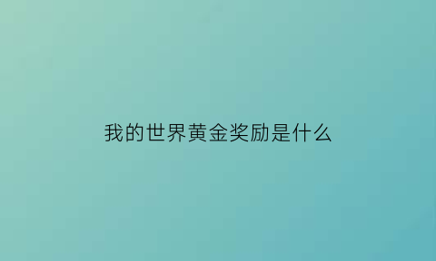 我的世界黄金奖励是什么(我的世界黄金有什么用黄金用途全解)