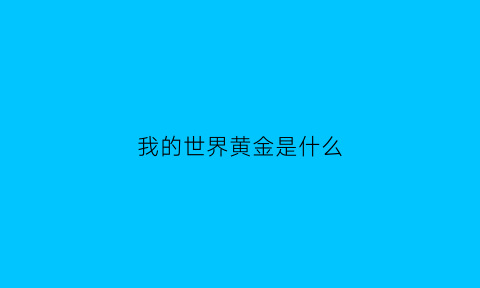 我的世界黄金是什么(我的世界里的黄金)