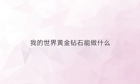 我的世界黄金钻石能做什么