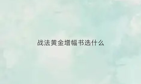 战法黄金增幅书选什么(黄金增幅书多少rmb)