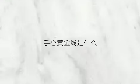 手心黄金线是什么(手心金黄色)