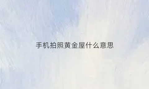 手机拍照黄金屋什么意思