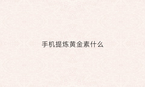 手机提炼黄金素什么