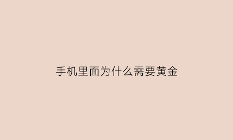 手机里面为什么需要黄金(手机里面为什么需要黄金呢)