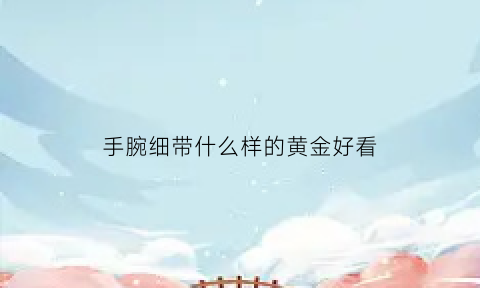 手腕细带什么样的黄金好看