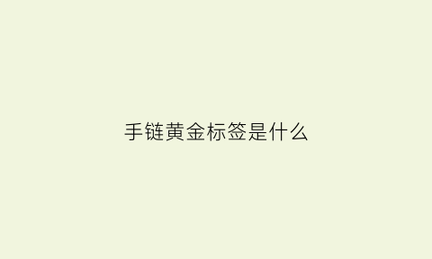 手链黄金标签是什么