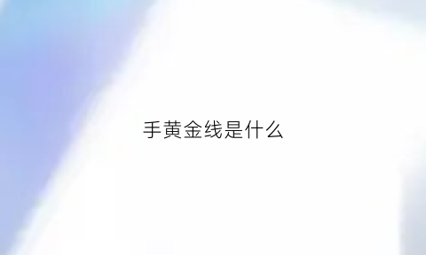 手黄金线是什么(黄金线手相)