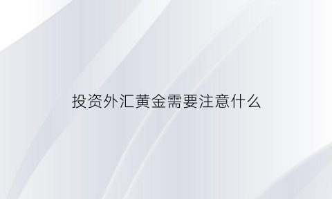 投资外汇黄金需要注意什么