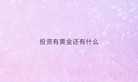 投资有黄金还有什么