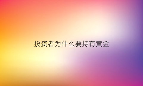 投资者为什么要持有黄金